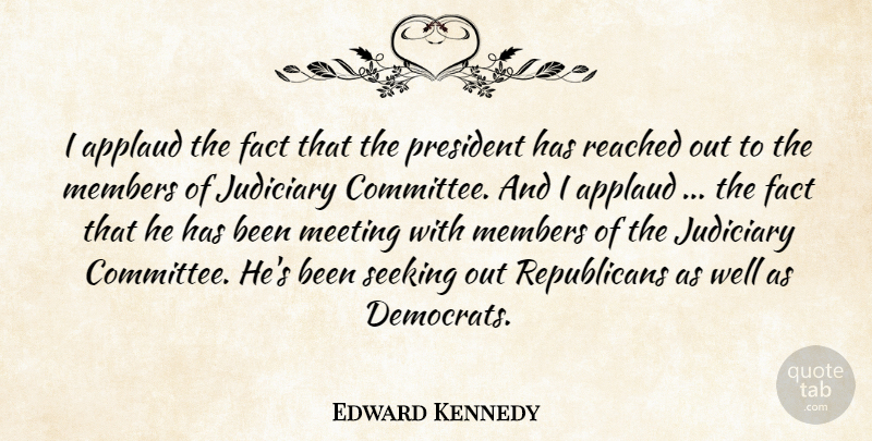 Edward Kennedy Quote About President, Facts, Republican: I Applaud The Fact That...