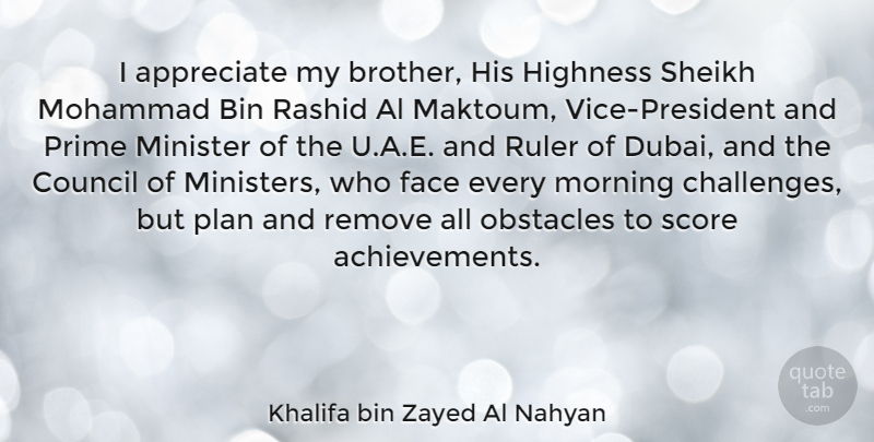 Khalifa bin Zayed Al Nahyan Quote About Al, Appreciate, Bin, Council, Face: I Appreciate My Brother His...