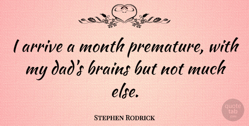Stephen Rodrick Quote About Arrive, Dad: I Arrive A Month Premature...