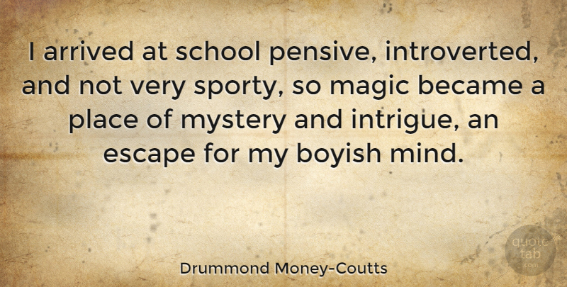 Drummond Money-Coutts Quote About Arrived, Became, Boyish, School: I Arrived At School Pensive...