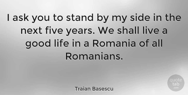 Traian Basescu Quote About Ask, Five, Good, Life, Next: I Ask You To Stand...
