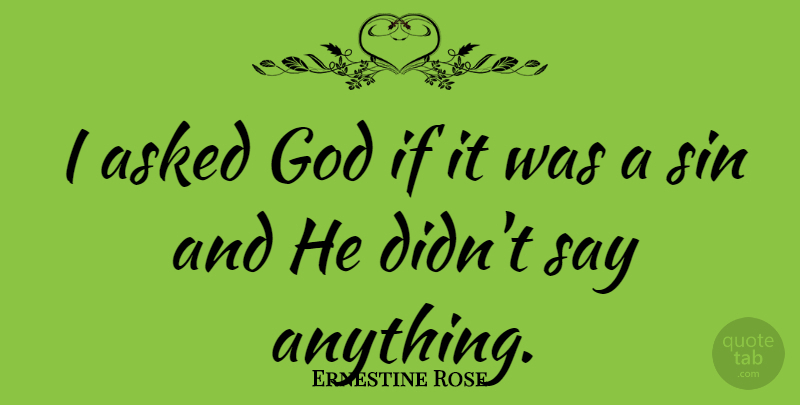 Ernestine Rose Quote About Say Anything, Sin, Ifs: I Asked God If It...