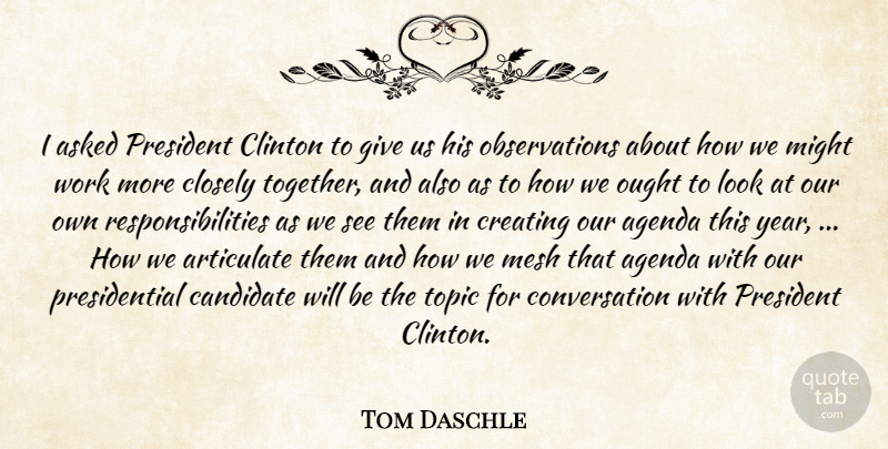 Tom Daschle Quote About Agenda, Articulate, Asked, Candidate, Clinton: I Asked President Clinton To...
