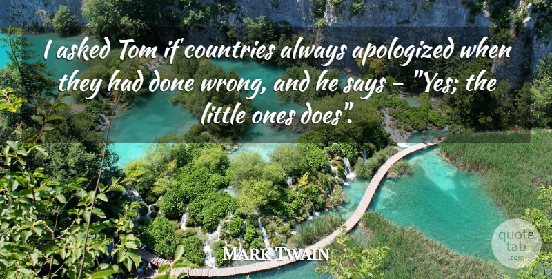 Mark Twain Quote About Country, Apology, Done: I Asked Tom If Countries...