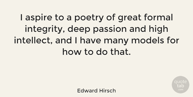 Edward Hirsch Quote About Aspire, Deep, Formal, Great, High: I Aspire To A Poetry...