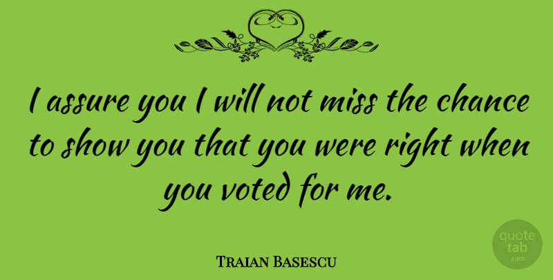 Traian Basescu Quote About Missing You, Missing, Chance: I Assure You I Will...