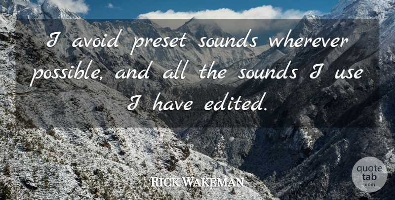 Rick Wakeman Quote About Sounds: I Avoid Preset Sounds Wherever...