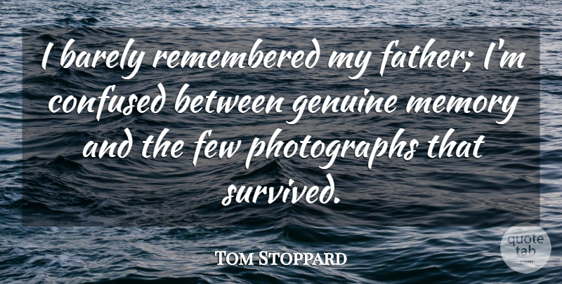 Tom Stoppard Quote About Barely, Few, Genuine, Remembered: I Barely Remembered My Father...