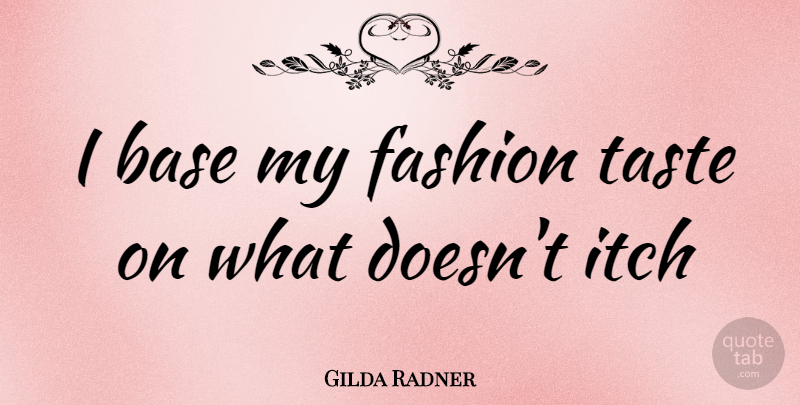 Gilda Radner Quote About Base, Fashion, Itch, Taste: I Base My Fashion Taste...