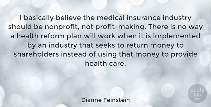 Dianne Feinstein Quote About Believe, Medical Insurance, Care: I Basically Believe The Medical...