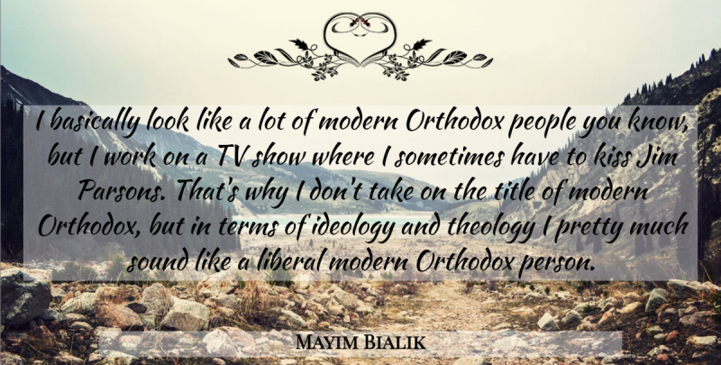 Mayim Bialik Quote About Basically, Ideology, Jim, Liberal, Orthodox: I Basically Look Like A...