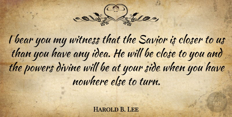 Harold B. Lee Quote About Your Side, Ideas, Divine Will: I Bear You My Witness...