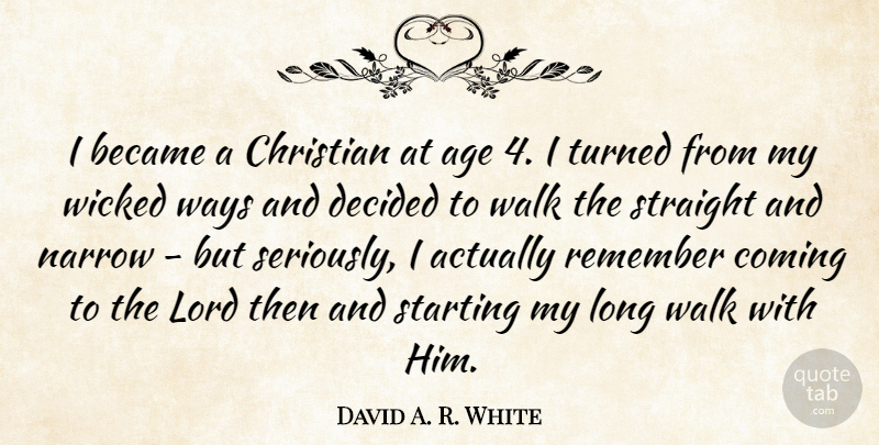 David A. R. White Quote About Age, Became, Coming, Decided, Lord: I Became A Christian At...