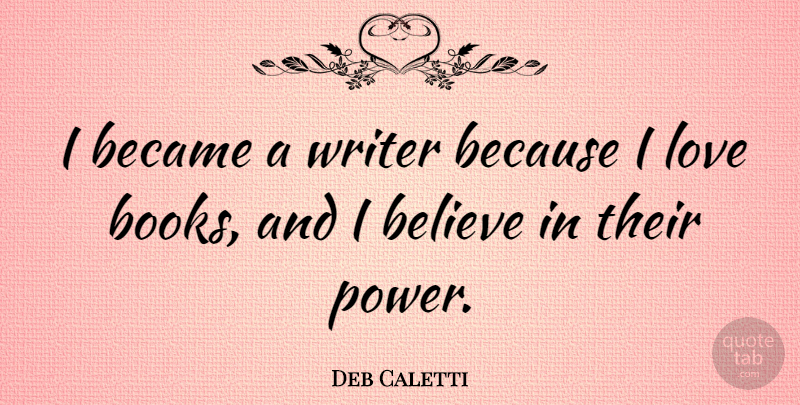 Deb Caletti Quote About Book, Believe, I Believe: I Became A Writer Because...