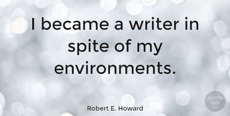 Robert E. Howard Quote About Environment, Spite: I Became A Writer In...