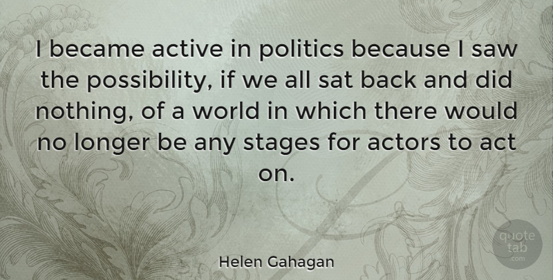 Helen Gahagan Quote About Act, Active, Became, Longer, Politics: I Became Active In Politics...