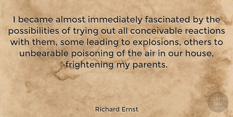 Richard Ernst Quote About Air, Parent, House: I Became Almost Immediately Fascinated...