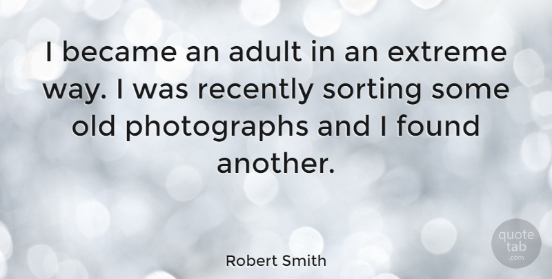 Robert Smith Quote About Way, Adults, Photograph: I Became An Adult In...