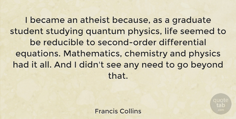 Francis Collins Quote About Atheist, Became, Beyond, Chemistry, Graduate: I Became An Atheist Because...