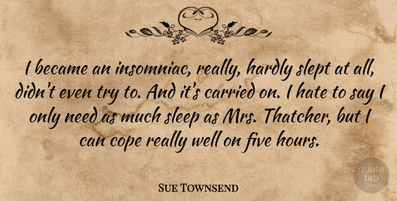 Sue Townsend Quote About Became, Carried, Five, Hardly, Slept: I Became An Insomniac Really...