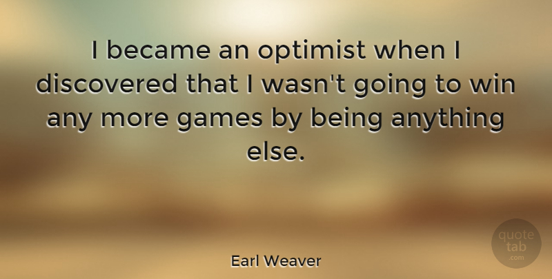 Earl Weaver Quote About Sports, Winning, Games: I Became An Optimist When...
