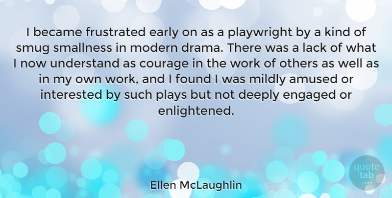Ellen McLaughlin Quote About Amused, Became, Courage, Deeply, Early: I Became Frustrated Early On...
