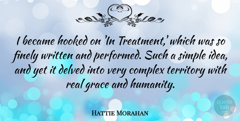 Hattie Morahan Quote About Became, Complex, Finely, Hooked, Territory: I Became Hooked On In...