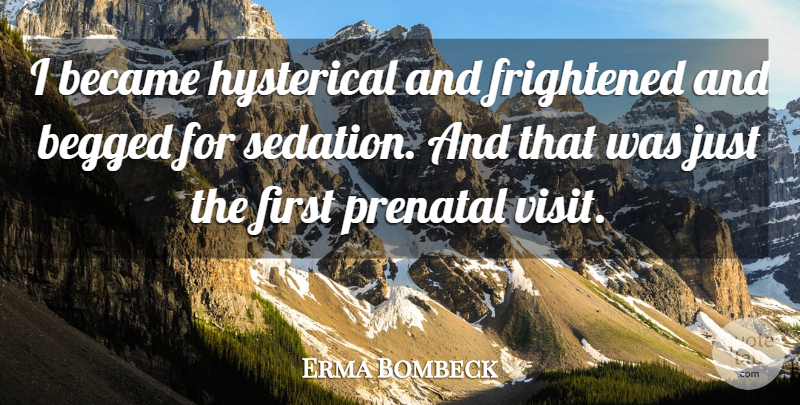 Erma Bombeck Quote About Firsts, Hysterical, Frightened: I Became Hysterical And Frightened...