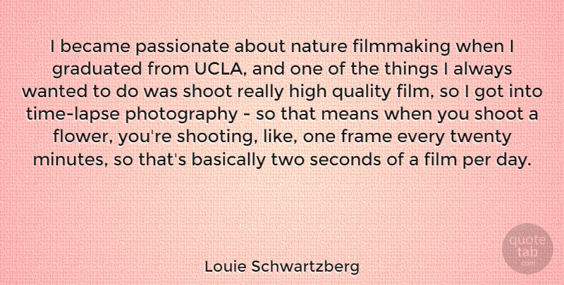 Louie Schwartzberg Quote About Basically, Became, Filmmaking, Frame, Graduated: I Became Passionate About Nature...