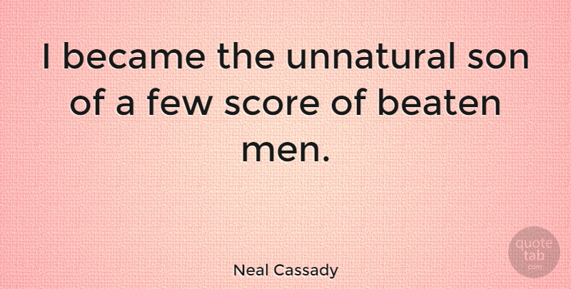 Neal Cassady Quote About Became, Few, Men, Score, Unnatural: I Became The Unnatural Son...