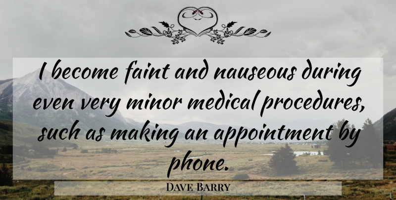 Dave Barry Quote About Phones, Medicine, Doctors: I Become Faint And Nauseous...