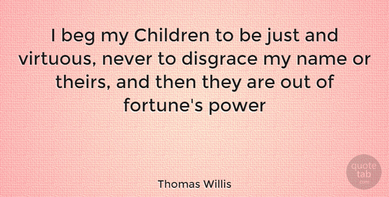 Thomas Willis Quote About Children, Names, Fortune: I Beg My Children To...