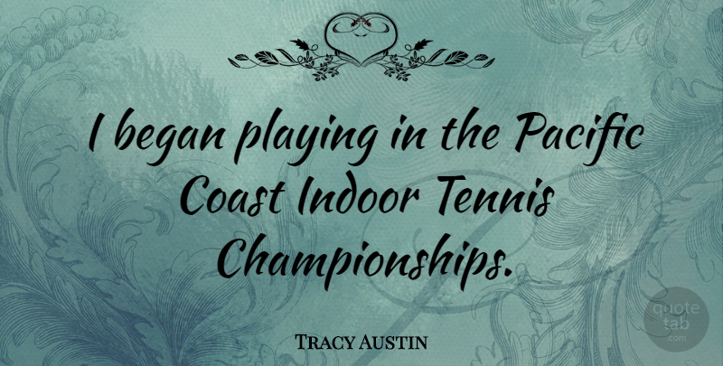Tracy Austin Quote About Tennis, Championship, Coast: I Began Playing In The...