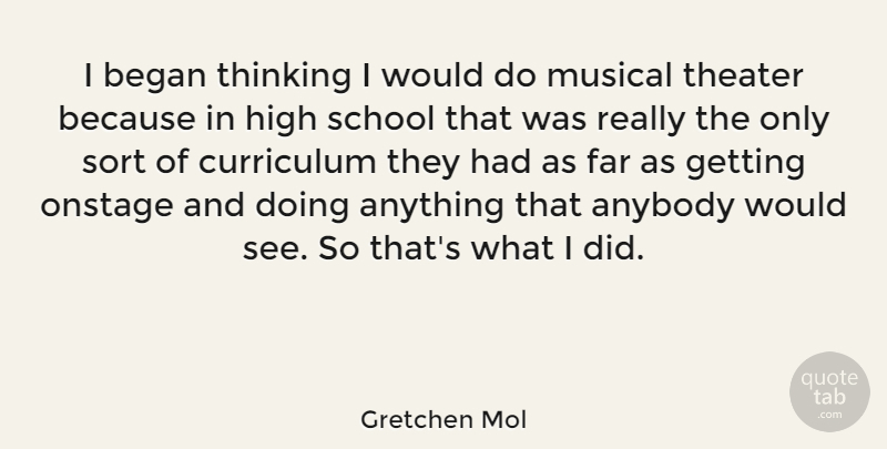 Gretchen Mol Quote About School, Thinking, Musical: I Began Thinking I Would...