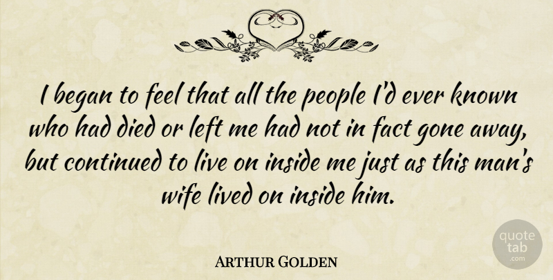 Arthur Golden Quote About Men, Gone Away, Wife: I Began To Feel That...