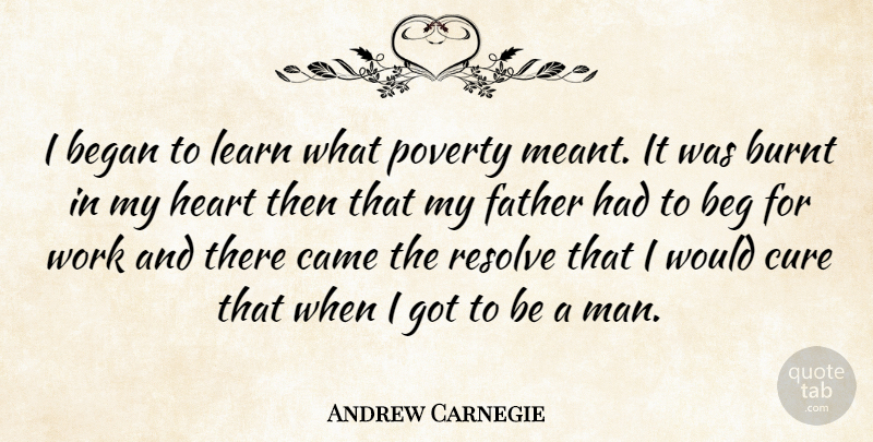 Andrew Carnegie Quote About Father, Heart, Men: I Began To Learn What...