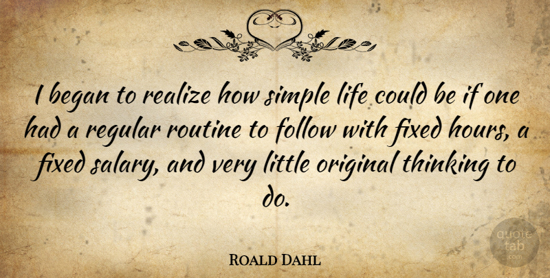 Roald Dahl Quote About Simple, Thinking, Routine: I Began To Realize How...