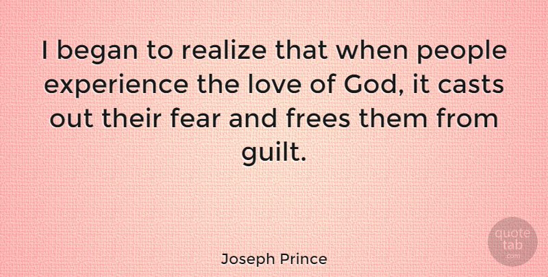 Joseph Prince Quote About Began, Casts, Experience, Fear, God: I Began To Realize That...