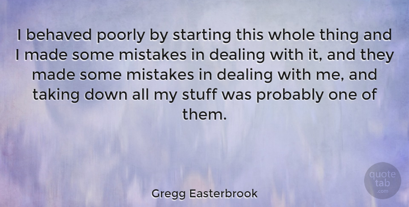 Gregg Easterbrook Quote About American Author, Behaved, Dealing, Mistakes, Poorly: I Behaved Poorly By Starting...
