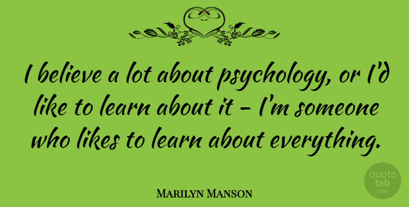 Marilyn Manson Quote About Believe, Psychology, Likes: I Believe A Lot About...