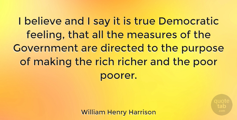 William Henry Harrison Quote About Believe, Democratic, Directed, Government, Measures: I Believe And I Say...