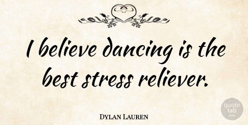 Dylan Lauren Quote About Stress, Believe, Dancing: I Believe Dancing Is The...