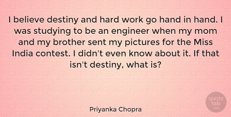 Priyanka Chopra Quote About Believe, Destiny, Engineer, Hand, Hard: I Believe Destiny And Hard...