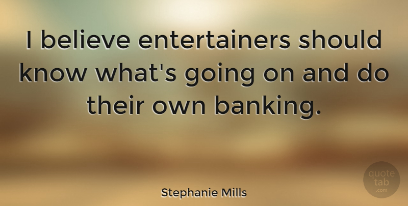 Stephanie Mills Quote About Believe, Banking, Should: I Believe Entertainers Should Know...