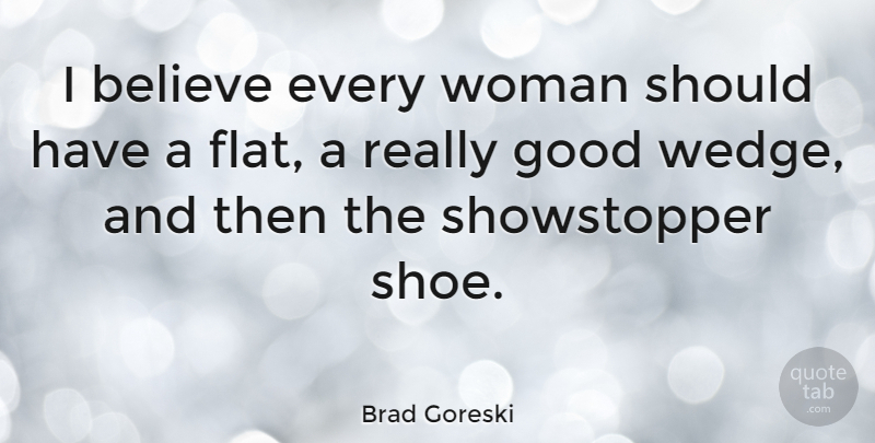 Brad Goreski Quote About Believe, Good: I Believe Every Woman Should...
