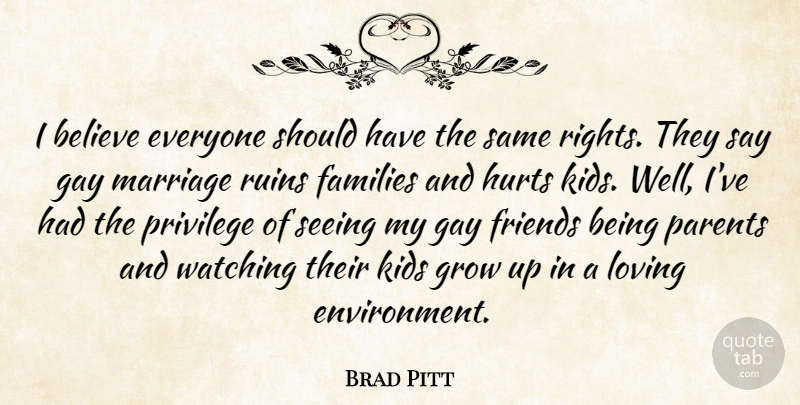 Brad Pitt Quote About Hurt, Growing Up, Believe: I Believe Everyone Should Have...