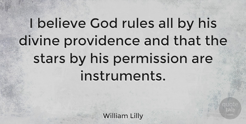 William Lilly Quote About Stars, Believe, Divine: I Believe God Rules All...