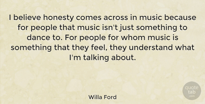 Willa Ford Quote About Across, Believe, Music, People, Talking: I Believe Honesty Comes Across...