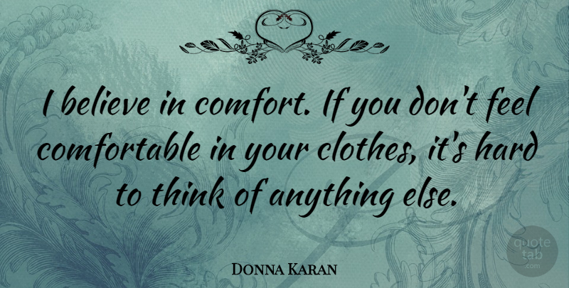 Donna Karan Quote About Believe, Hard: I Believe In Comfort If...