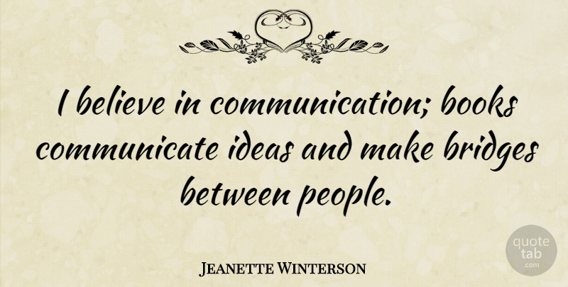 Jeanette Winterson Quote About Believe, Book, Communication: I Believe In Communication Books...